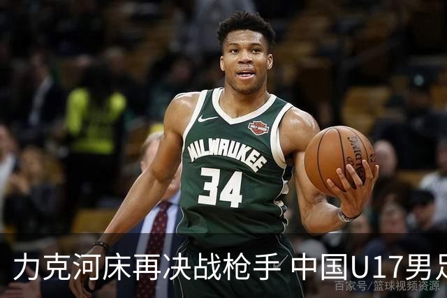 力克河床再决战枪手 中国U17男足闪耀上海 国足剑指世界杯