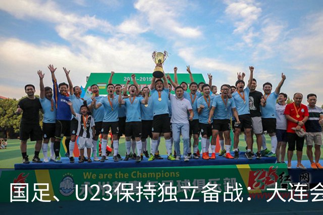 国足、U23保持独立备战：大连会师不热身 U23战港足
