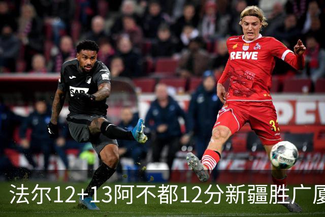 法尔12+13阿不都12分新疆胜广厦 朱俊龙18+8