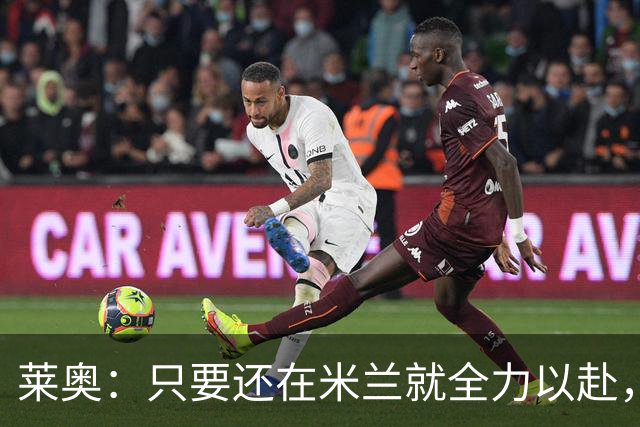 莱奥：只要还在米兰就全力以赴，未来想去里约踢球