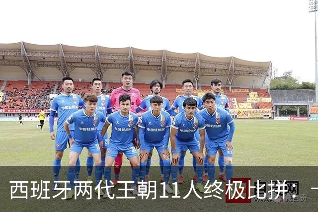 西班牙两代王朝11人终极比拼：卡西PK西蒙 普约尔位置锁死