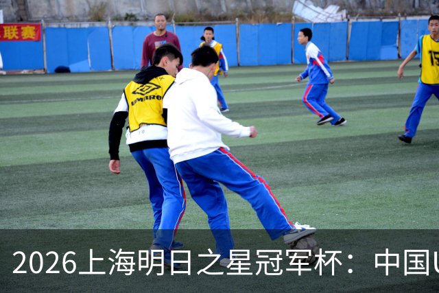 2026上海明日之星冠军杯：中国U17男足战胜西甲劲旅毕尔巴鄂竞技提前出线