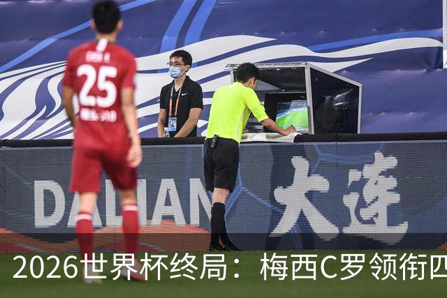 2026世界杯终局：梅西C罗领衔四位历史最佳，上演世界杯绝唱